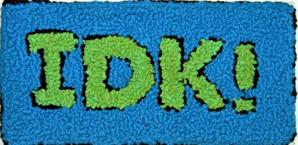 IDK! - I Don't Know! - 10.25" x 4.75"